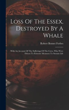 Cover Loss Of The Essex, Destroyed By A Whale: With An Account Of The Sufferings Of The Crew, Who Were Driven To Extreme Measures To Sustain Life