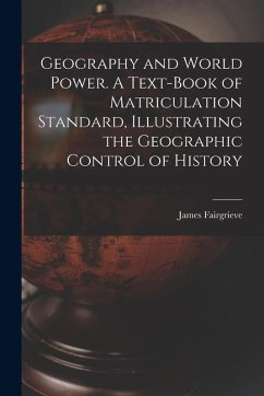 Cover Geography and World Power. A Text-book of Matriculation Standard, Illustrating the Geographic Control of History