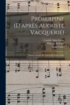 Proserpine (d'après Auguste Vacquerie): Drame Lyrique En 4 Actes De Louis Gallet - Saint-Saëns, Camille; Vacquerie, Auguste