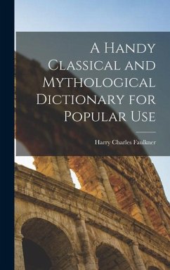 A Handy Classical and Mythological Dictionary for Popular Use - Faulkner, Harry Charles