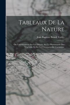 Tableaux De La Nature: Ou Considérations Sur Les Déserts, Sur La Physionomie Des Végétaux, Et Sur Les Cataractes De L'orénoque - Eyriès, Jean Baptiste Benoît