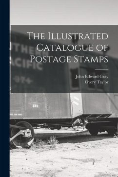 The Illustrated Catalogue of Postage Stamps - Gray, John Edward; Taylor, Overy