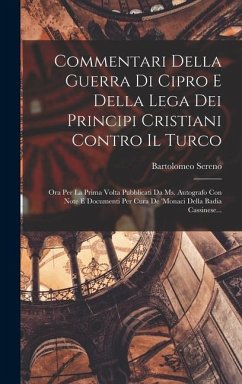 Commentari Della Guerra Di Cipro E Della Lega Dei Principi Cristiani Contro Il Turco: Ora Per La Prima Volta Pubblicati Da Ms. Autografo Con Note E Do - Sereno, Bartolomeo