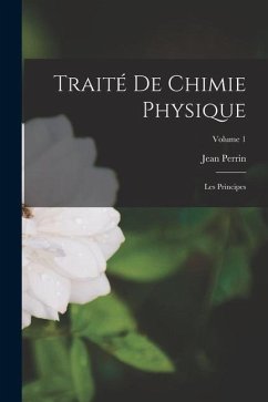Traité De Chimie Physique: Les Principes; Volume 1 - Perrin, Jean