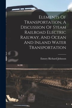 Cover Elements Of Transportation, A Discussion Of Steam Railroad Electric Railway, And Ocean And Inland Water Transportation