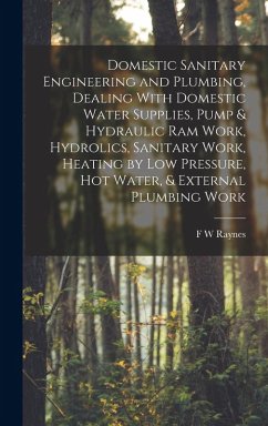 Cover Domestic Sanitary Engineering and Plumbing, Dealing With Domestic Water Supplies, Pump & Hydraulic ram Work, Hydrolics, Sanitary Work, Heating by low Pressure, hot Water, & External Plumbing Work