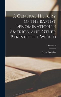 A General History of the Baptist Denomination in America, and Other Parts of the World; Volume 1 - Benedict, David