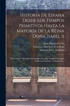 Cover Historia De España Desde Los Tiempos Primitivos Hasta La Mayoría De La Reina Doña Isabel Ii: Redactada Y Anotada Con Arreglo A La Que Escribió En Ingl
