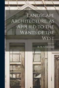 Landscape Architecture, as Applied to the Wants of the West - W. S. Cleveland, H.