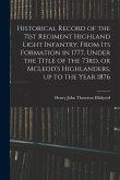 Historical Record of the 71st Regiment Highland Light Infantry, From its Formation in 1777, Under the Title of the 73rd, or McLeod's Highlanders, up t