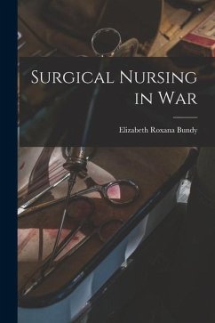 Surgical Nursing in War - Bundy, Elizabeth Roxana