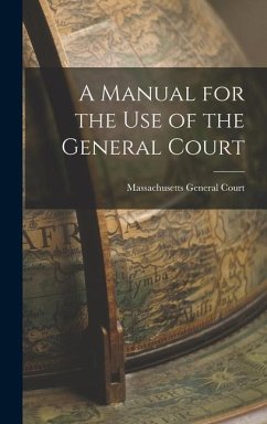 A Manual for the Use of the General Court - Court, Massachusetts General