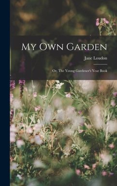 My Own Garden; or, The Young Gardener's Year Book - Loudon, Jane