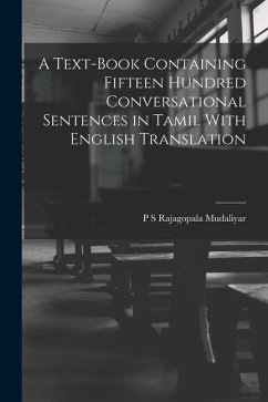 A Text-Book Containing Fifteen Hundred Conversational Sentences in Tamil With English Translation - Mudaliyar, P. S. Rajagopala