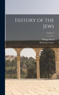 History of the Jews; Volume 5 - Graetz, Heinrich; Bloch, Philipp