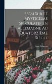 Essai Sur Le Mysticisme Spéculatif En Allemagne Au Quatorzième Siècle