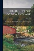 The Beginnings of New England: Or, the Puritan Theocracy in its Relations to Civil and Religious Liberty