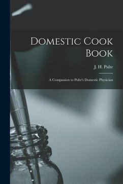 Domestic Cook Book; a Companion to Pulte's Domestic Physician - Pulte, J. H.