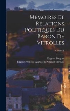 Mémoires Et Relations Politiques Du Baron De Vitrolles; Volume 1 - Vitrolles, Eugène François Auguste d'a; Forgues, Eugène