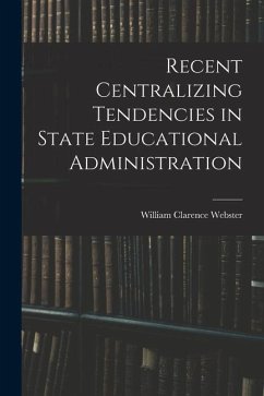 Recent Centralizing Tendencies in State Educational Administration - Webster, William Clarence
