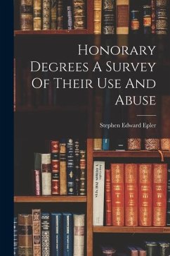 Honorary Degrees A Survey Of Their Use And Abuse - Epler, Stephen Edward