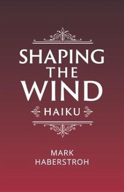 Shaping the Wind: Haiku - Haberstroh, Mark