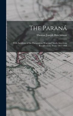 The Paraná: With Incidents of the Paraguayan War, and South American Recollections, From 1861-1868 - Hutchinson, Thomas Joseph