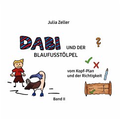 Dabi und der Blaufusstölpel - vom Kopf-Plan und der Richtigkeit - Band II - Zeller, Julia