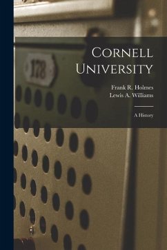 Cornell University: A History - Holmes, Frank R.; Williams, Lewis A.