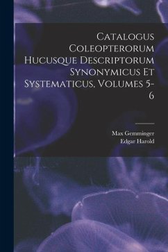 Catalogus Coleopterorum Hucusque Descriptorum Synonymicus Et Systematicus, Volumes 5-6 - Gemminger, Max