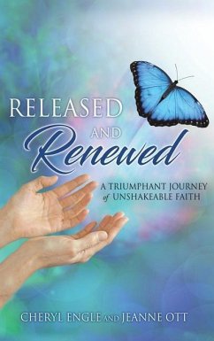 Released and Renewed: A Triumphant Journey of Unshakeable Faith - Engle, Cheryl; Ott, Jeanne