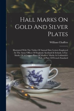 Cover Hall Marks On Gold And Silver Plates: Illustrated With The Tables Of Annual Date Letters Employed In The Assay Offices Of England, Scotland & Ireland,