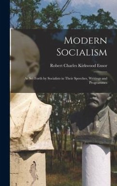 Modern Socialism: As Set Forth by Socialists in Their Speeches, Writings and Programmes - Charles Kirkwood Ensor, Robert