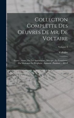 Collection Complette Des Oeuvres De Mr. De Voltaire: Zayre; Alzire, Ou Les Américains; Mérope; Le Fanatisme, Ou Mahomet Le Prophète; Samson; Pandore. - Voltaire