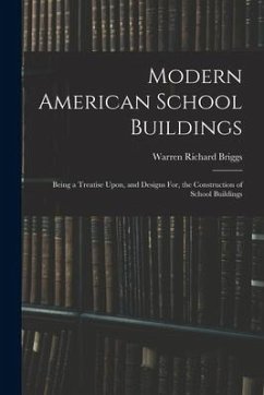 Modern American School Buildings: Being a Treatise Upon, and Designs For, the Construction of School Buildings - Briggs, Warren Richard