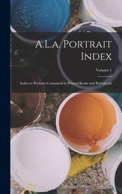 A.L.a. Portrait Index: Index to Portraits Contained in Printed Books and Periodicals; Volume 1 - Anonymous