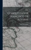 El Conquistador Francisco De Aguirre
