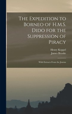 The Expedition to Borneo of H.M.S. Dido for the Suppression of Piracy: With Extracts From the Journa - Keppel, Henry; Brooke, James