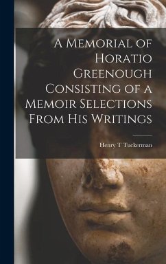 A Memorial of Horatio Greenough Consisting of a Memoir Selections From his Writings - Tuckerman, Henry T.