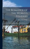The Romance of the World's Fisheries: Interesting Descriptions of the Many & Curious Methods of Fis