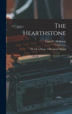 The Hearthstone; or, Life at Home. A Household Manual - Laura C (Laura Carter), Holloway