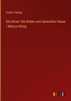 Die Ahnen: Die Brüder vom deutschen Hause / Marcus König - Freytag, Gustav