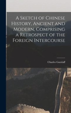 A Sketch of Chinese History, Ancient and Modern, Comprising a Retrospect of the Foreign Intercourse - Gutzlaff, Charles