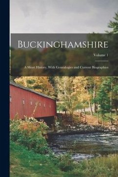 Buckinghamshire; a Short History, With Genealogies and Current Biographies; Volume 1 - Anonymous