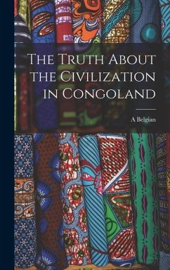 The Truth About the Civilization in Congoland - Belgian, A.