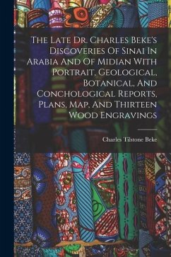 The Late Dr. Charles Beke's Discoveries Of Sinai In Arabia And Of Midian With Portrait, Geological, Botanical, And Conchological Reports, Plans, Map, - Beke, Charles Tilstone