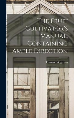 The Fruit Cultivator's Manual, Containing Ample Direction - Bridgeman, Thomas