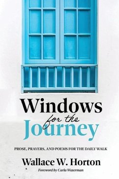 Windows for the Journey: Prose, Prayers, and Poems for the Daily Walk - Horton, Wallace W.