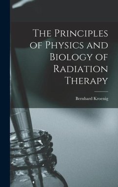 The Principles of Physics and Biology of Radiation Therapy - Kroenig, Bernhard