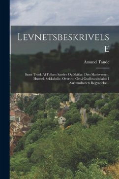 Levnetsbeskrivelse: Samt Traek Af Folkets Saeder Og Skikke, Dets Skolevaesen, Husstel, Selskabsliv, Overtro, Osv.i Gudbrandsdalen I Aarhun - Tande, Amund